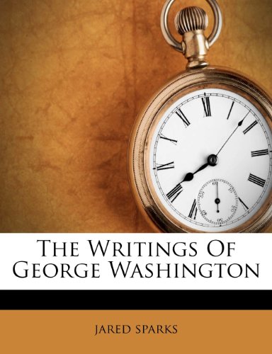 Jared Sparks - «The Writings Of George Washington»
