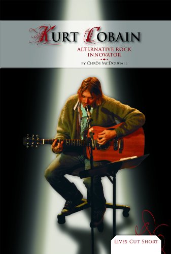 Kurt Cobain: Alternative Rock Innovator (Lives Cut Short)