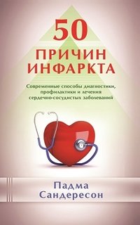 Падма Сандересон - «50 причин инфаркта. Современные способы диагностики, профилактики и лечения сердечно - сосудистых заболеваний»
