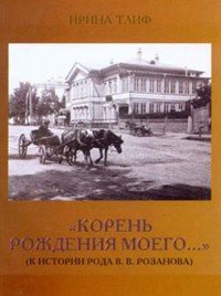 Корень рождения моего... Статьи, архивные документы, воспоминания по истории рода В.В. Розанова