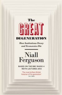 Niall Ferguson - «The Great Degeneration»
