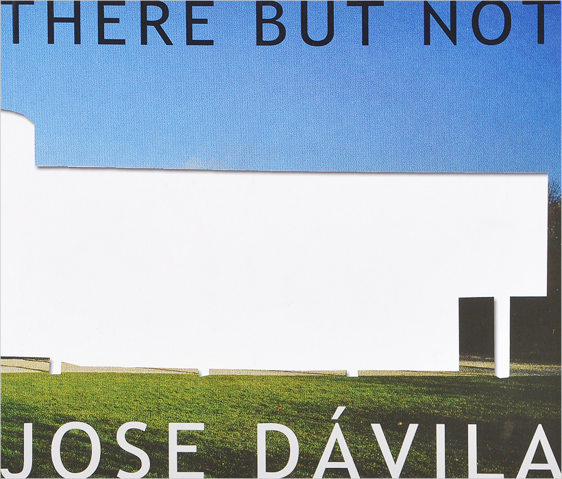 Jose Davila - «There But Not»