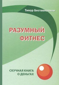 Т. Г. Беставишвили - «Разумный фитнес: Скучная книга о деньгах»