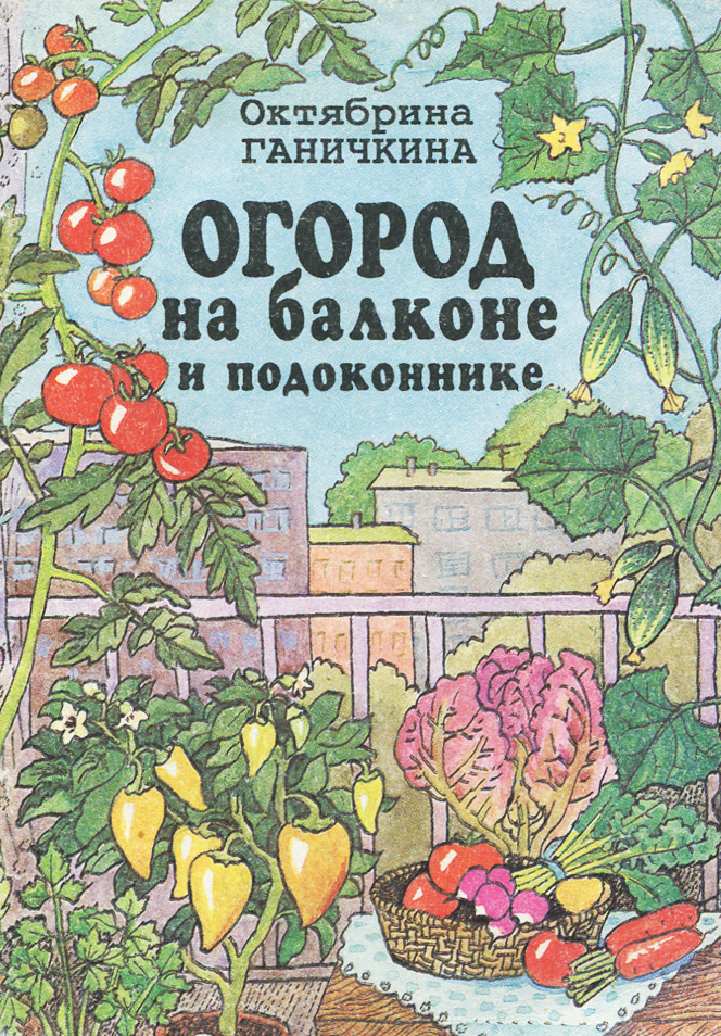 Октябрина Ганичкина - «Огород на балконе и подоконнике»