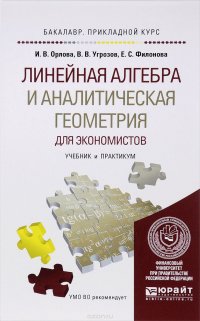 И. В. Орлова, В. В. Угрозов, Е. С. Филонова - «Линейная алгебра и аналитическая геометрия для экономистов. Учебник и практикум»