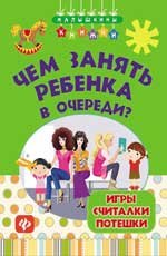 А. М. Диченскова - «Чем занять ребенка в очереди? Игры, считалки, потешки»