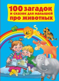  - «100 загадок и сказок для малышей про животных»