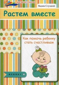 Вадим Слуцкий - «Растем вместе. Как помочь ребенку стать счастливым»