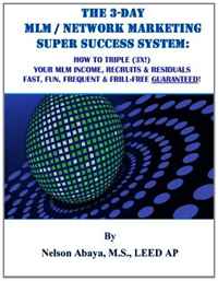 Nelson Abaya - «The 3-Day MLM / Network Marketing Super Success System: How to Triple (3X!) Your MLM Income, Recruits & Residuals Fast, Fun, Frequent & Frill-Free Guaranteed!»