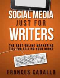 Frances Caballo - «Social Media Just for Writers: The Best Online Marketing Tips for Selling Your Books»