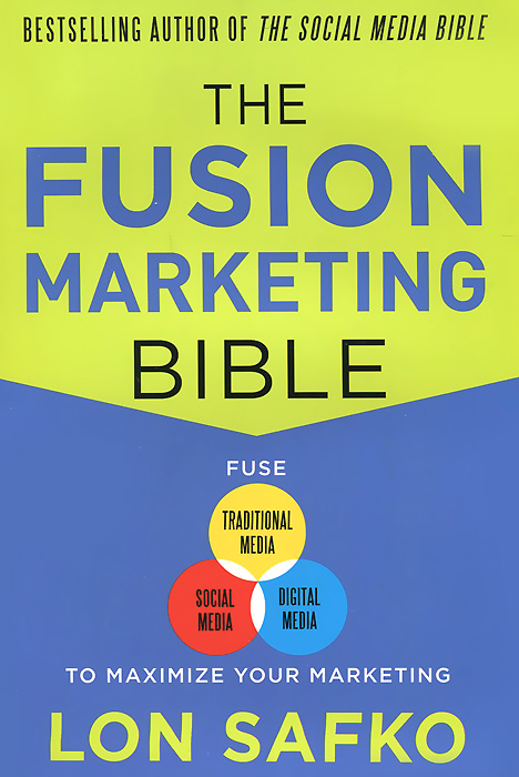 The Fusion Marketing Bible: Fuse Traditional Media, Social Media, and Digital Media to Maximize Marketing