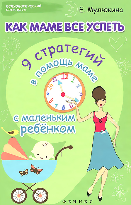 Елена Мулюкина - «Как маме все успеть. 9 стратегий в помощь маме с маленьким ребенком»