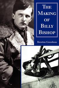 Brereton Greenhous - «The Making of Billy Bishop»