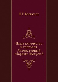 П. Г. Басистов - «Наше купечество и торговля. Литературный сборник. Выпуск 3»