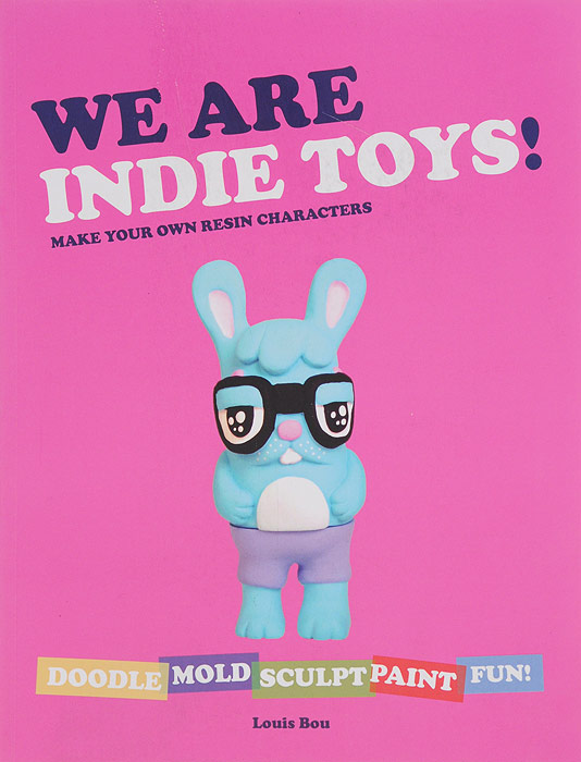 Louis Bou - «We Are Indie Toys: Make Your Own Resin Characters»