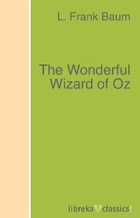 L. Frank Baum - «The Wonderful Wizard of Oz»
