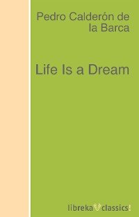 Pedro Calderon de la Barca - «Life Is a Dream»