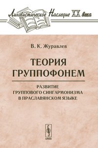 В. К. Журавлев - «Теория группофонем. Развитие группового сингармонизма в праславянском языке»