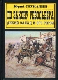 Юрий Стукалин - «По закону револьвера. Дикий Запад и его герои»
