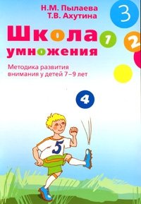 Н. М. Пылаева, Т. В. Ахутина - «Школа умножения. Методика развития внимания у детей 7-9 лет»