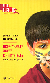 Заряна и Нина Некрасовы - «Перестаньте детей воспитывать. Помогите им расти»
