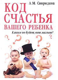 А. М. Свиридова - «Код счастья вашего ребенка. Каким он будет, ваш малыш?»