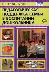 Е. С. Евдокимова - «Педагогическая поддержка семьи в воспитании дошкольника»