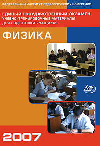 Единый государственный экзамен 2007: Физика: Учебно-тренировочные материалы для подготовки учащихся