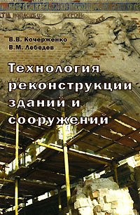 В. М. Лебедев, В. В. Кочерженко - «Технология реконструкции зданий и сооружений»