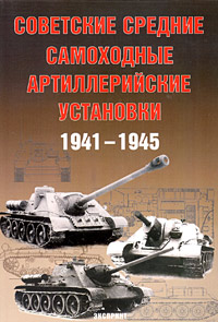 А. Г. Солянкин, М. В. Павлов, И. В. Павлов, И. Г. Желтов - «Советские средние самоходные артиллерийские установки. 1941-1945»