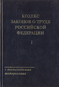  - «Кодекс законов о труде Российской Федерации с постатейными материалами. В двух томах. Том 1»