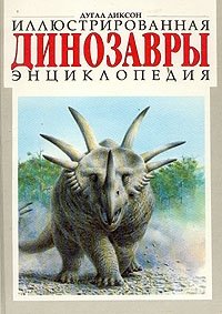 Дугал Диксон - «Динозавры. Иллюстрированная энциклопедия»