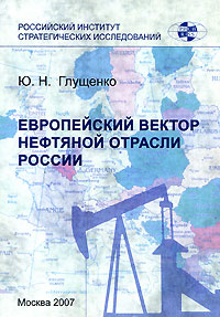 Ю. Н. Глущенко - «Европейский вектор нефтяной отрасли России»