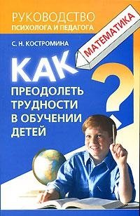 С. Н. Костромина - «Как преодолеть трудности в обучении детей. Математика»