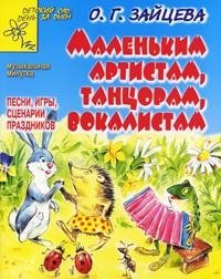 О. Г. Зайцева - «Маленьким артистам, танцорам, вокалистам. Песни, игры, сценарии праздников»