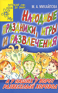 М. А. Михайлова - «Народные праздники, игры и развлечения. А у наших у ворот развеселый хоровод»