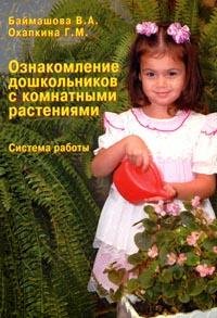 В. А. Баймашова, Г. М. Охапкина - «Ознакомление дошкольников с комнатными растениями»