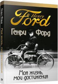 Генри Форд - «Моя жизнь, мои достижения»