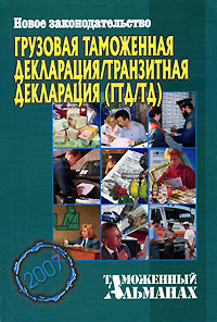 Грузовая таможенная декларация/транзитная декларация (ГТД/ТД). Таможенный альманах, №6, 2007
