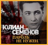 Юлиан Семенов - «Пароль не нужен»