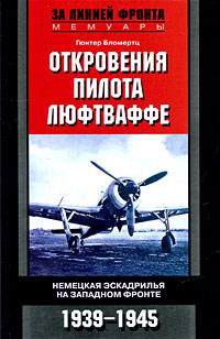 Гюнтер Бломертц - «Откровения пилота люфтваффе. Немецкая эскадрилья на Западном фронте. 1939-1945»