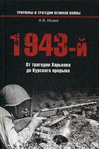 Алексей Исаев - «1943-й... От трагедии Харькова до Курского прорыва»
