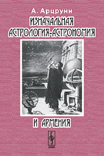 А. Арцруни - «Изначальная астрология-астрономия и Армения»