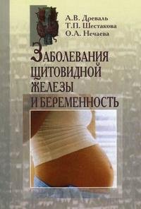 Т. П. Шестакова, А. В. Древаль, О. А. Нечаева - «Заболевания щитовидной железы и беременность»