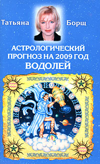 Татьяна Борщ - «Астрологический прогноз на 2009 год. Водолей»
