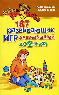 И. Самойленко, А. Прокофьева - «187 развивающих игр для малышей до 2-х лет»
