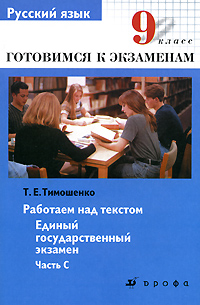 Т. Е. Тимошенко - «Русский язык. 9 класс. Работаем над текстом. Единый государственный экзамен. Часть С»