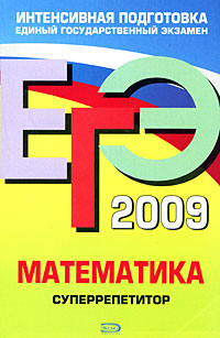 Г. В. Дорофеев, С. А. Шестаков, Е. А. Седова - «ЕГЭ 2009. Математика. Суперрепетитор»