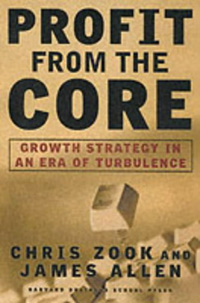 Chris Zook, James Allen - «Profit from the Core: Growth Strategy in an Era of Turbulence»