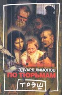 Эдуард Лимонов - «По тюрьмам»